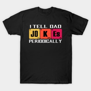 I Tell Dad Jokes Periodically T-Shirt